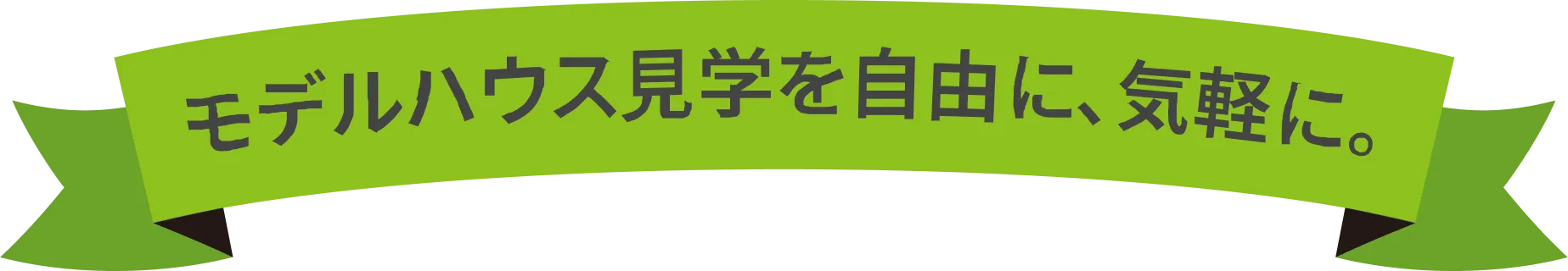 モデルハウス見学を自由に、気軽に。